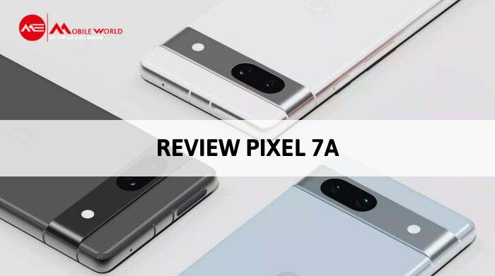 Review đánh giá Pixel 7a: Hiệu năng trải nghiệm đáng giá