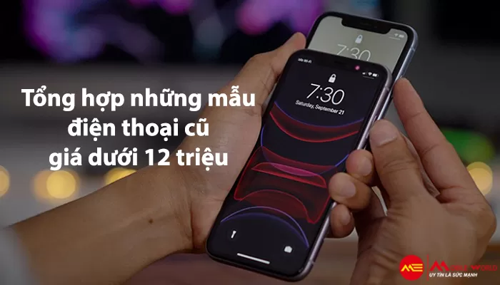 Tổng hợp những mẫu điện thoại cũ giá dưới 12 triệu