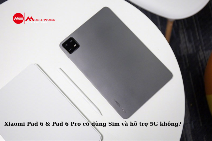 Xiaomi Pad 6 & Pad 6 Pro có dùng Sim và hỗ trợ 5G không?