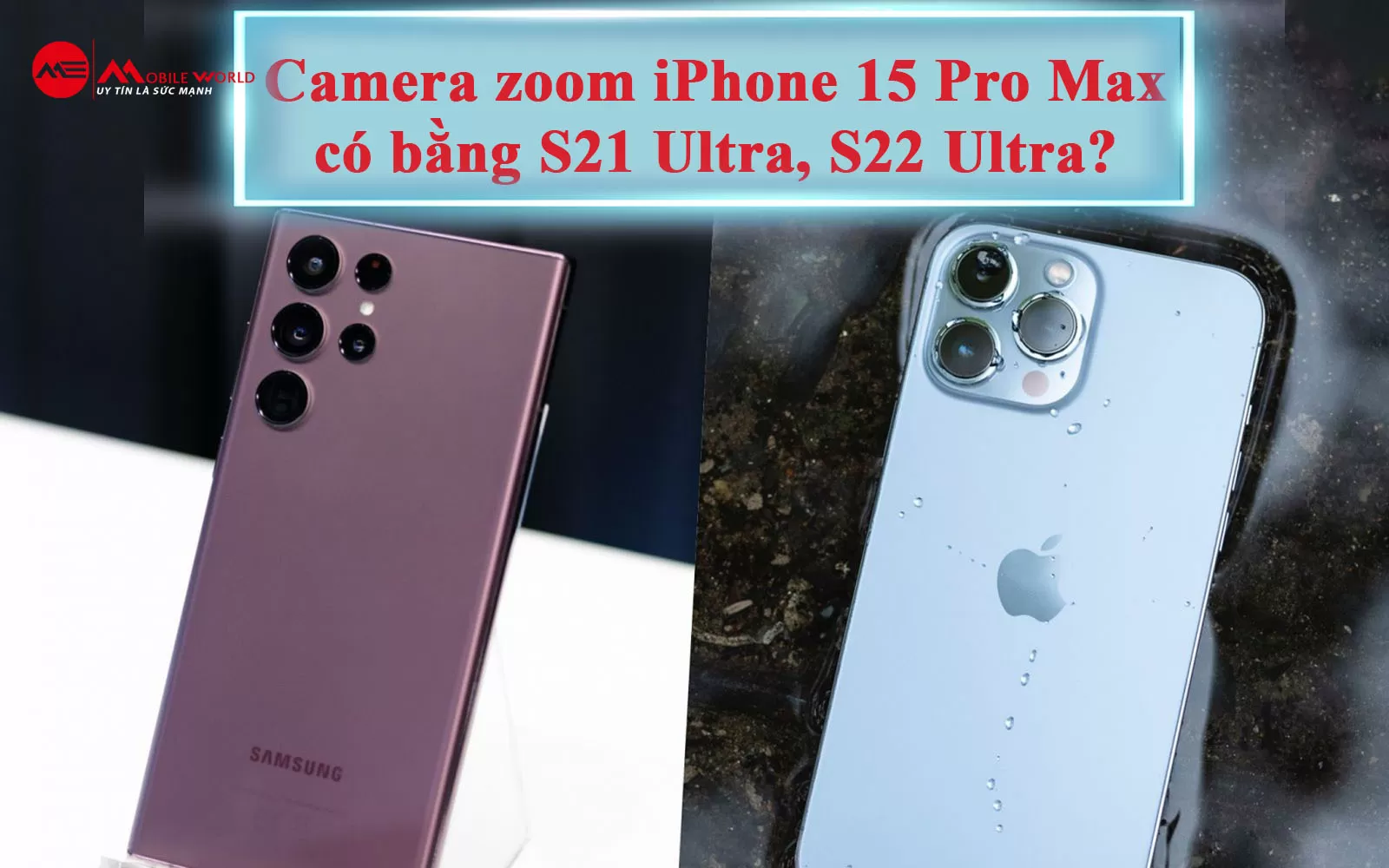 Camera zoom iPhone 15 Pro Max có bằng S21 Ultra, S22 Ultra?
