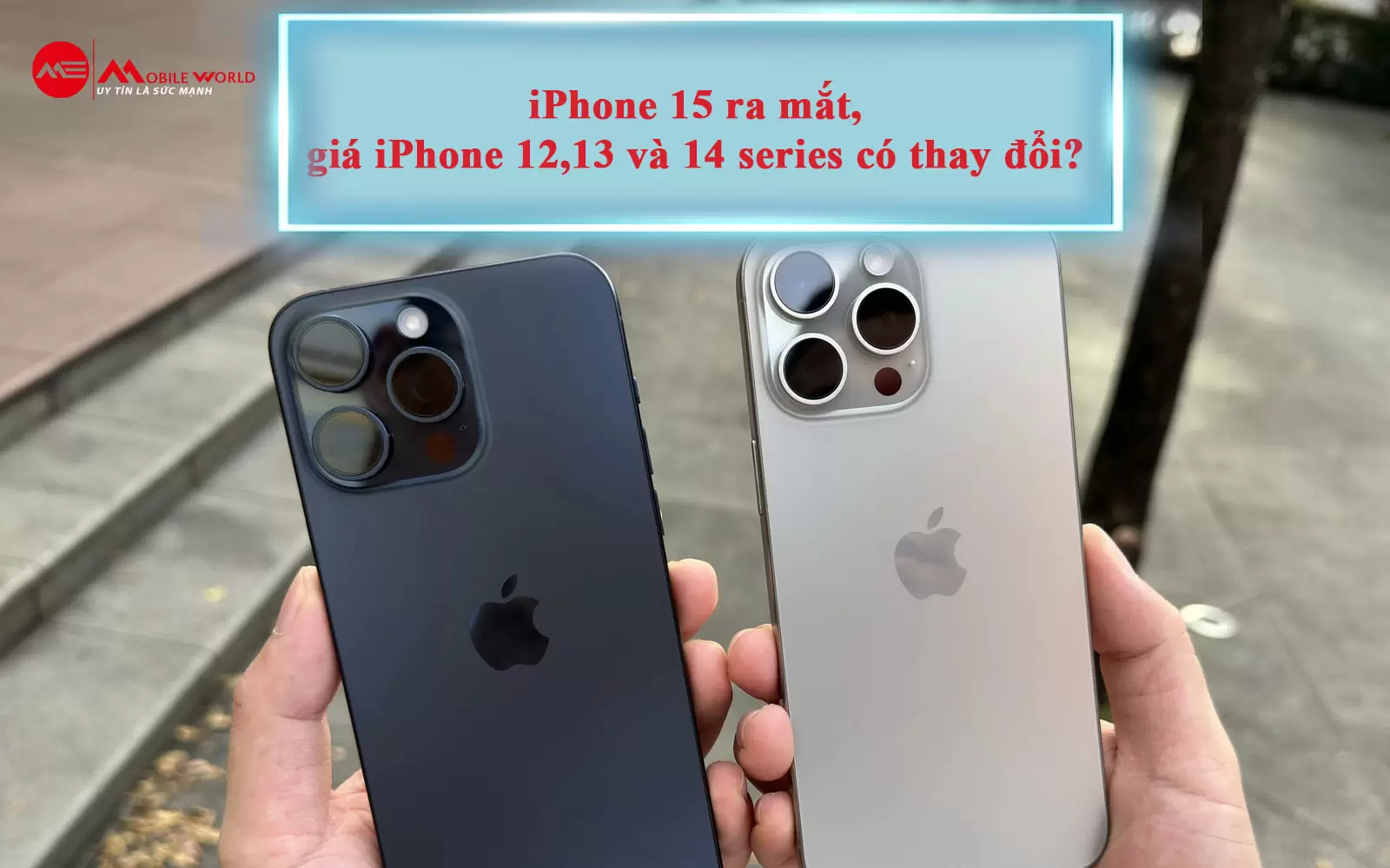 iPhone 15 ra mắt, giá iPhone 12,13 và 14 series có thay đổi?