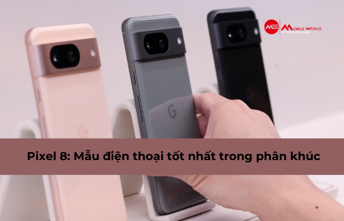 Trên tay Pixel 8: mẫu điện thoại tốt nhất trong phân khúc