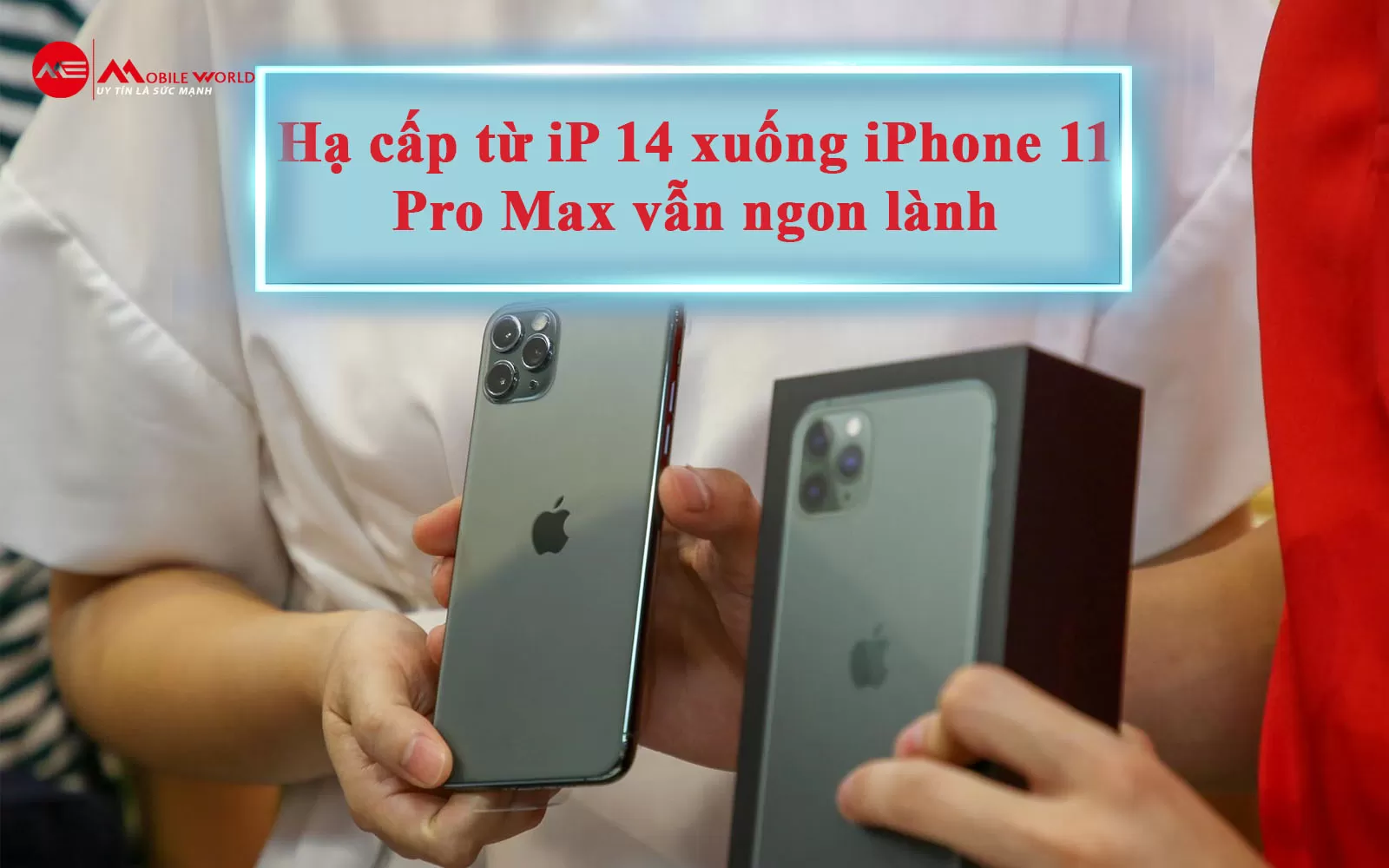 Hạ cấp từ iP 14 xuống iPhone 11 Pro Max vẫn ngon lành